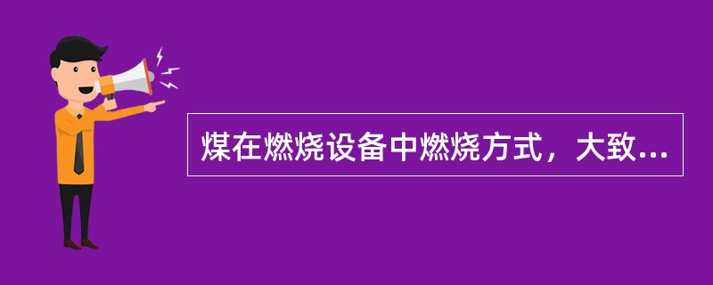 煤在燃烧设备中燃烧方式，大致可分为五种，其中包括（）燃烧。