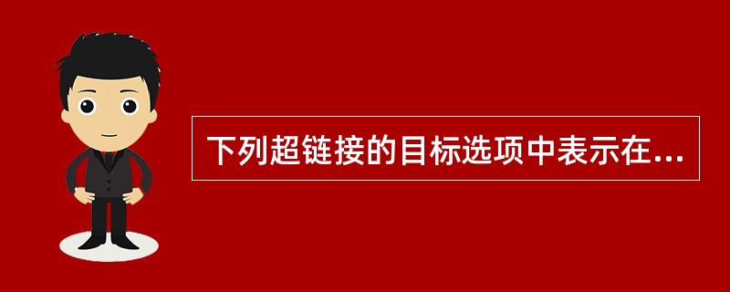 下列超链接的目标选项中表示在同一框架或窗口中载入所链接的文档的是（）