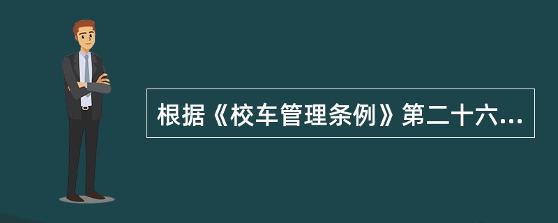 根据《校车管理条例》第二十六条规定：校车驾驶人应当每（）年接受公安机关交通管理部