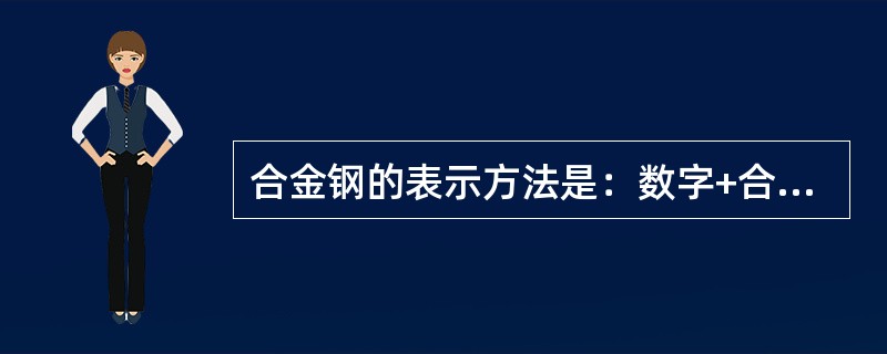 合金钢的表示方法是：数字+合金元素（用化学符号表示）+数字，前面的数字表示平均含