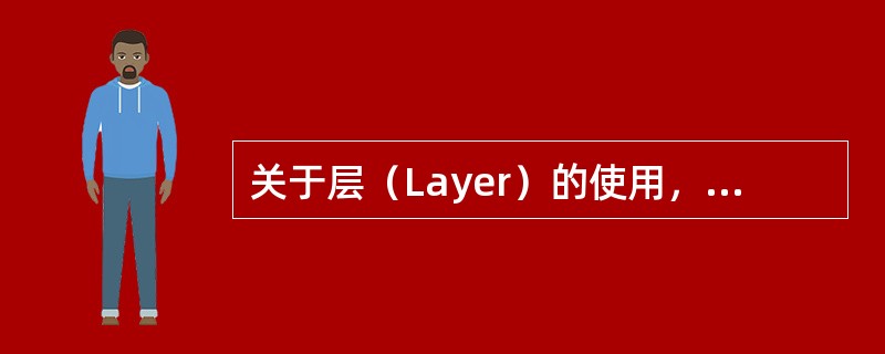 关于层（Layer）的使用，以下哪些说法是错误的（）