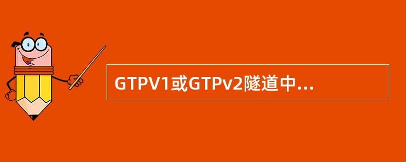 GTPV1或GTPv2隧道中，用来标示隧道的ID是（英文缩写）（）。