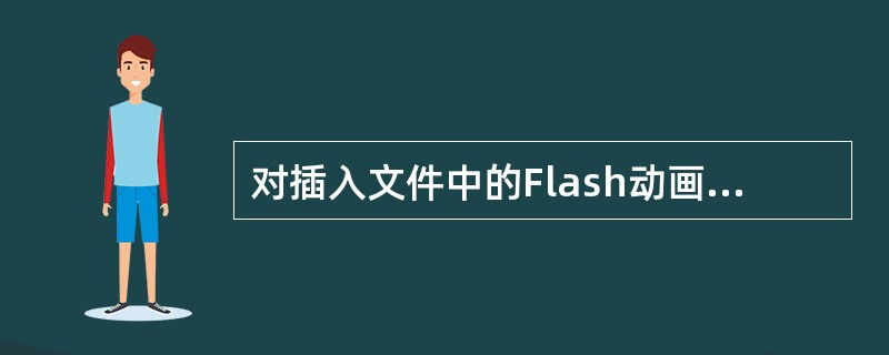 对插入文件中的Flash动画，不能在属性面板中设置动画的（）属性。