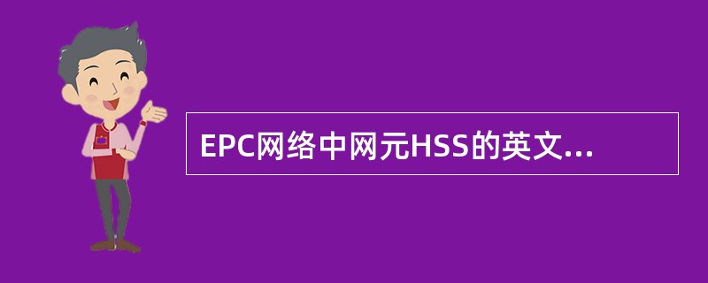 EPC网络中网元HSS的英文全称是（）。