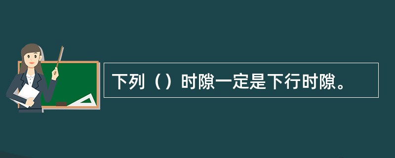 下列（）时隙一定是下行时隙。