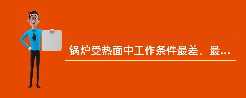 锅炉受热面中工作条件最差、最易结生坚硬水垢的部位是（）。