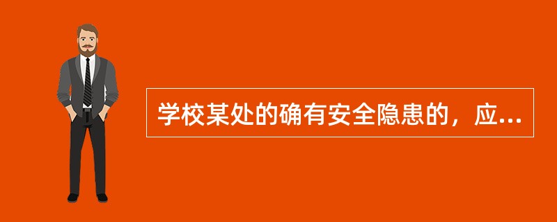 学校某处的确有安全隐患的，应向相关部门书面告示，并由教师教育学生不得擅入危险区域