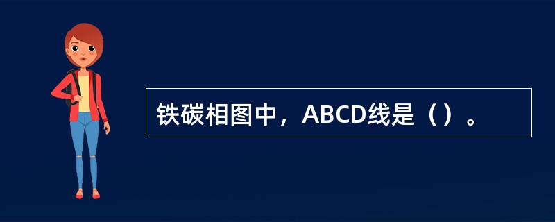 铁碳相图中，ABCD线是（）。