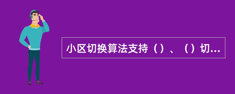 小区切换算法支持（）、（）切换。