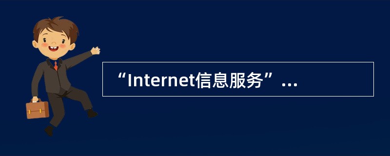 “Internet信息服务”的英文简称是（）。