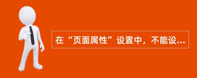 在“页面属性”设置中，不能设置的样式为（）。