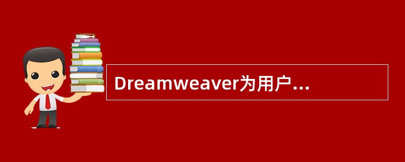 Dreamweaver为用户提供了方便的手段来创建和控制网页页面的布局，而本质仍