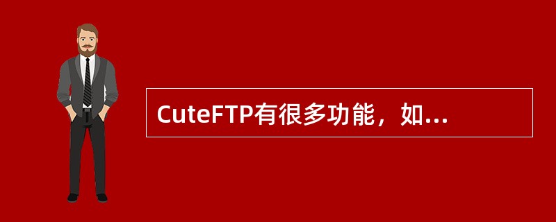 CuteFTP有很多功能，如（）、（）等，是上传、维护、更新网站必不可少的工具软