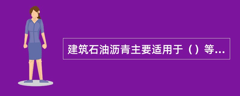 建筑石油沥青主要适用于（）等工程。