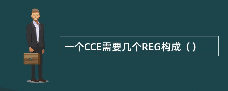 一个CCE需要几个REG构成（）