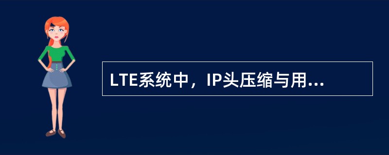 LTE系统中，IP头压缩与用户数据流的加密工作是有MME完成的。（）