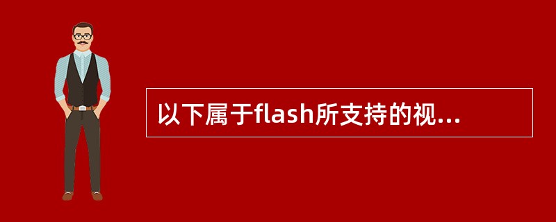 以下属于flash所支持的视频格式的有（）