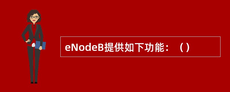 eNodeB提供如下功能：（）