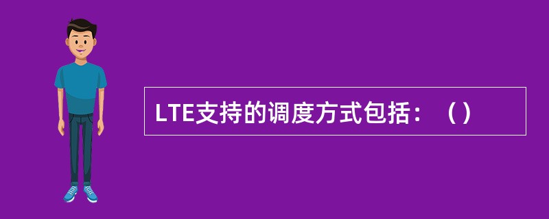 LTE支持的调度方式包括：（）