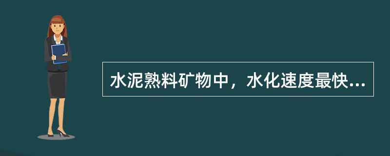 水泥熟料矿物中，水化速度最快的是（）