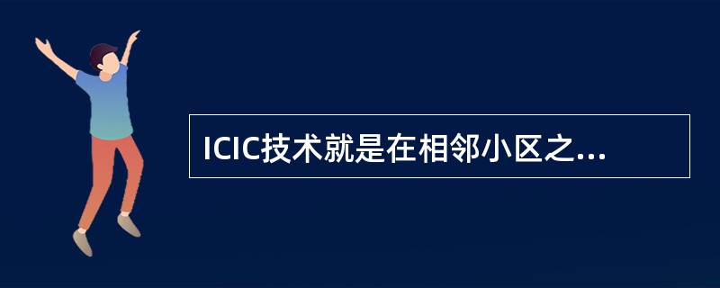 ICIC技术就是在相邻小区之间进行协调，以避免或降低ICI。这种“协调”实际上是