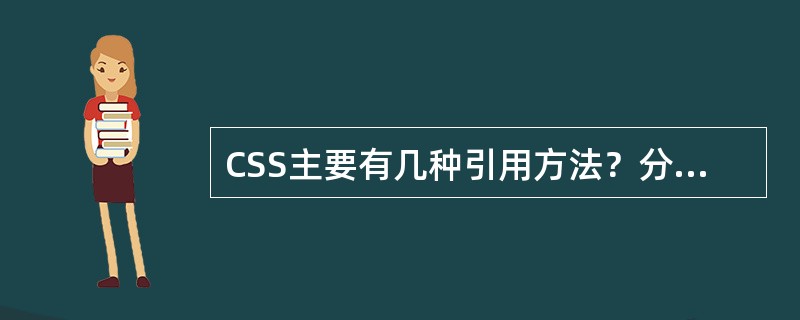 CSS主要有几种引用方法？分别是如何实现的？比较各种方法的优缺点。