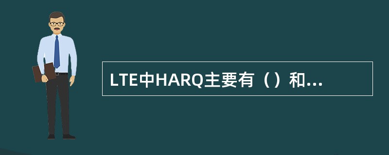 LTE中HARQ主要有（）和（）两种方式。