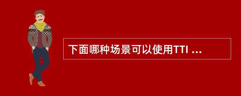 下面哪种场景可以使用TTI bundling：（）
