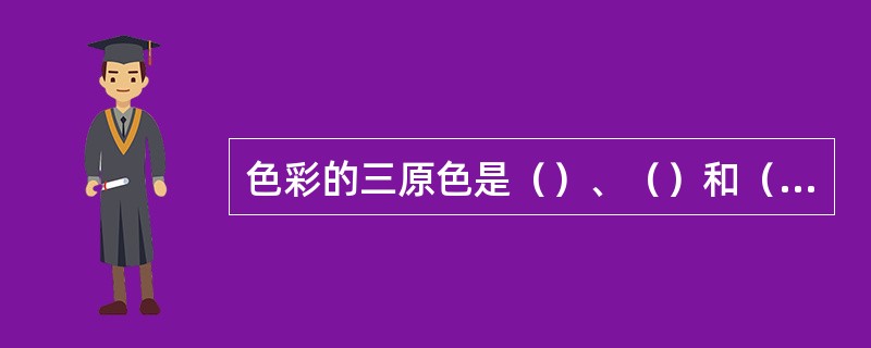 色彩的三原色是（）、（）和（）。