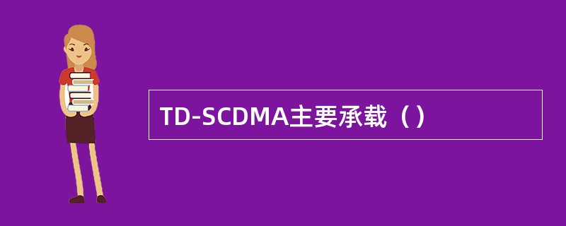 TD-SCDMA主要承载（）