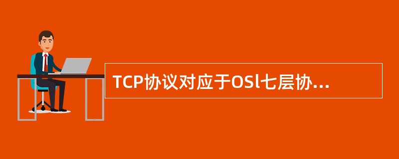 TCP协议对应于OSl七层协议的哪一层（）