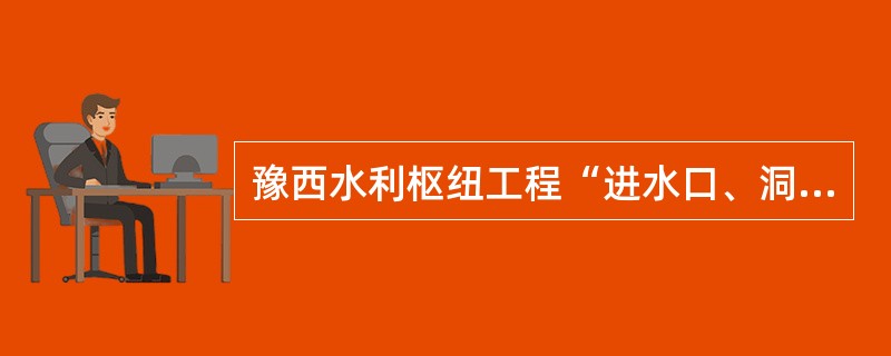 豫西水利枢纽工程“进水口、洞群和溢洪道”标段（Ⅱ标）为提高泄水建筑物抵抗黄河泥沙