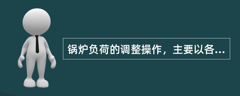 锅炉负荷的调整操作，主要以各种仪表的（）为依据。