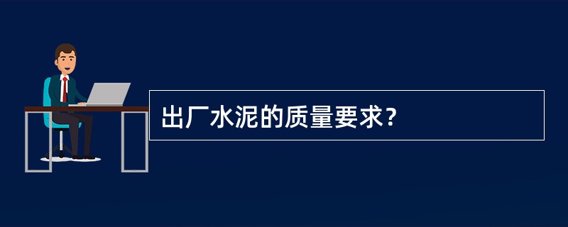 出厂水泥的质量要求？