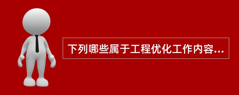 下列哪些属于工程优化工作内容（）。