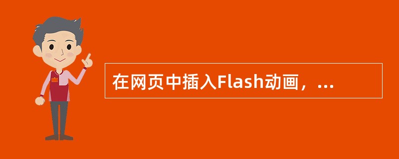 在网页中插入Flash动画，通常需要使用（）。