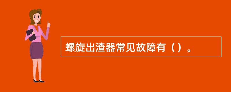 螺旋出渣器常见故障有（）。