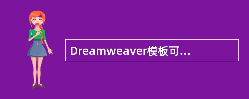 Dreamweaver模板可以在局部应用，但不能应用于整个站点。