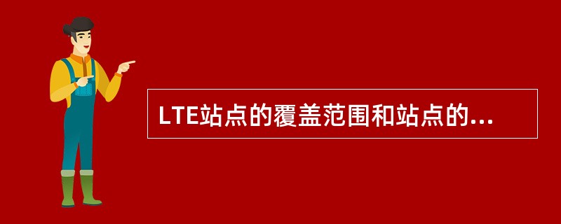 LTE站点的覆盖范围和站点的天线挂高有很大关系，天线挂高越高，覆盖的范围就越大。