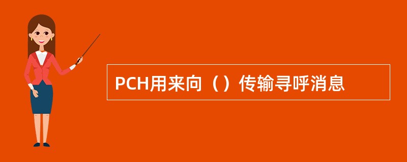 PCH用来向（）传输寻呼消息