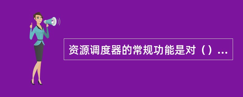 资源调度器的常规功能是对（）的数据进行调度