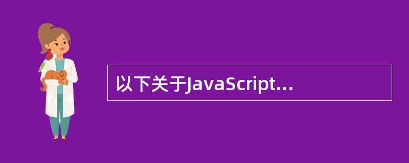 以下关于JavaScript的正确说法是？（）