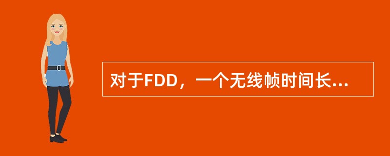 对于FDD，一个无线帧时间长度（），包括（）个时隙。