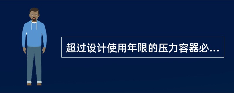 超过设计使用年限的压力容器必须报废。（）