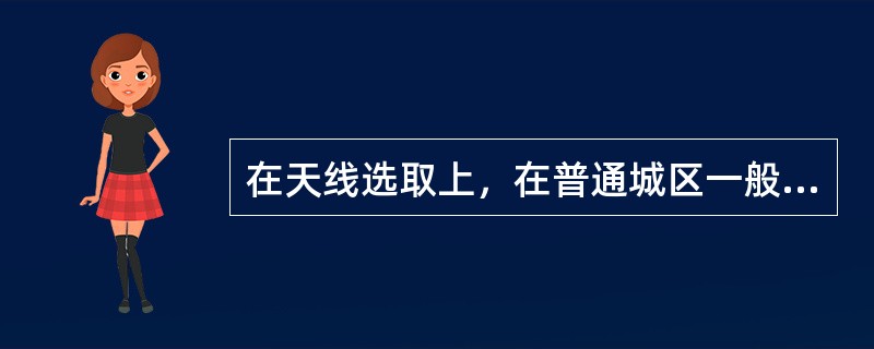 在天线选取上，在普通城区一般选用水平半功率角为（）度的天线。