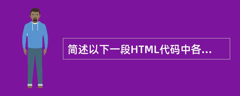简述以下一段HTML代码中各对标记的作用。