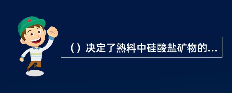 （）决定了熟料中硅酸盐矿物的含量。