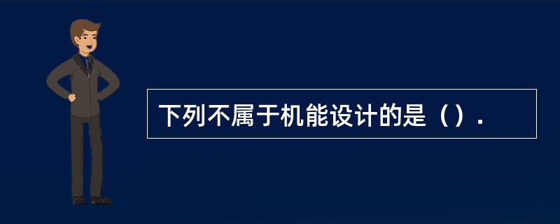 下列不属于机能设计的是（）.