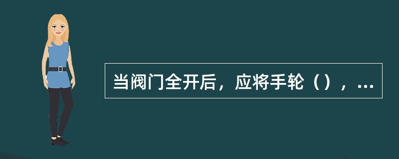 当阀门全开后，应将手轮（），使螺纹之间严紧，以免松动损伤或卡死。