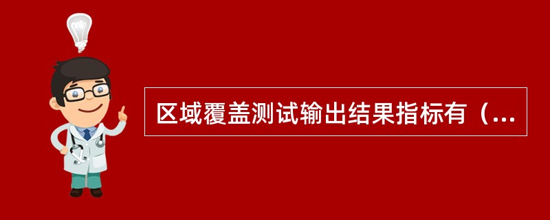 区域覆盖测试输出结果指标有（）。